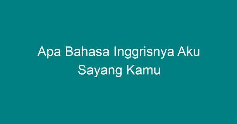 Apa Bahasa Inggrisnya Aku Sayang Kamu