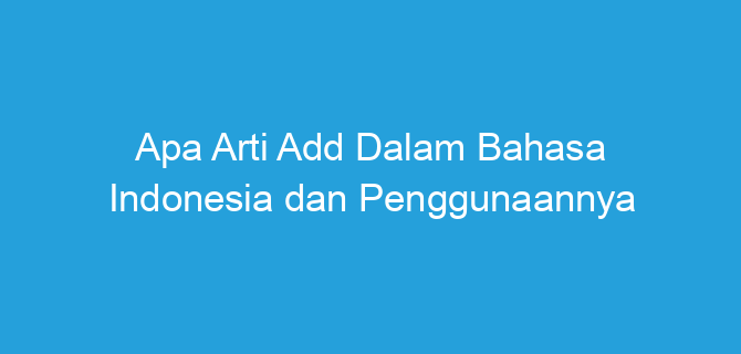 Apa Arti Add Dalam Bahasa Indonesia dan Penggunaannya