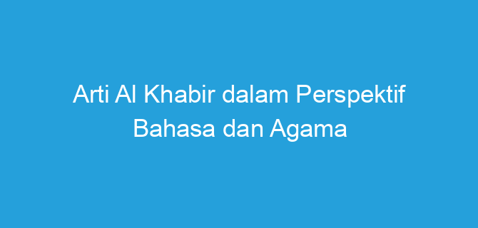 Arti Al Khabir dalam Perspektif Bahasa dan Agama