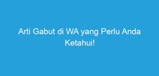 Arti Gabut di WA yang Perlu Anda Ketahui!
