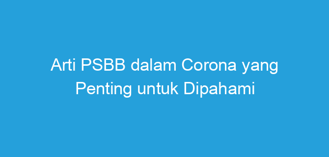 Arti PSBB dalam Corona yang Penting untuk Dipahami