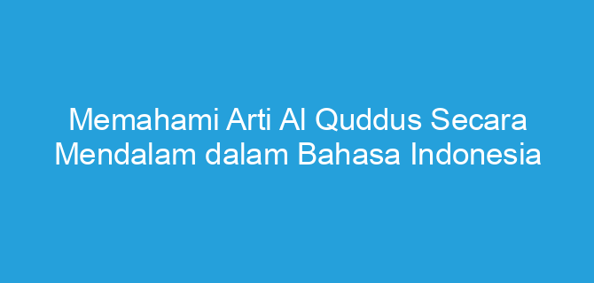 Memahami Arti Al Quddus Secara Mendalam dalam Bahasa Indonesia