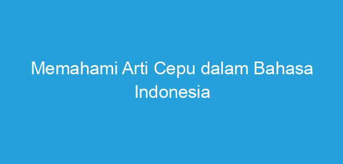 Memahami Arti Cepu dalam Bahasa Indonesia