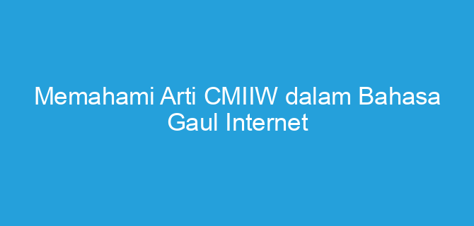 Memahami Arti CMIIW dalam Bahasa Gaul Internet
