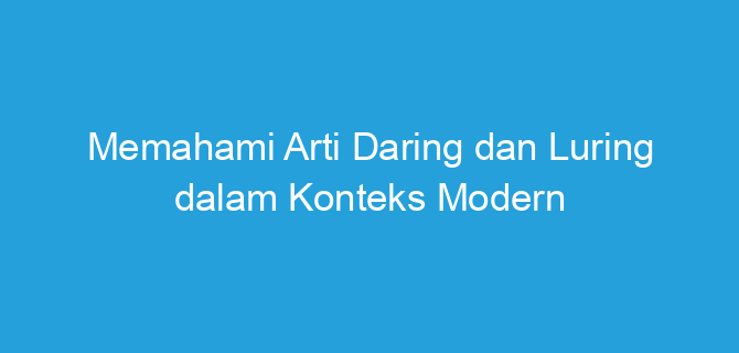 Memahami Arti Daring dan Luring dalam Konteks Modern