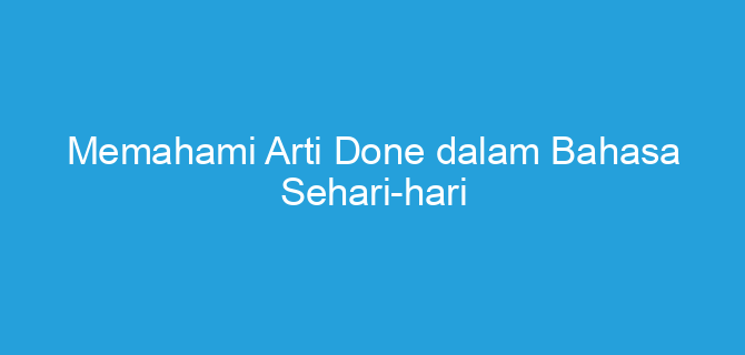 Memahami Arti Done dalam Bahasa Sehari-hari