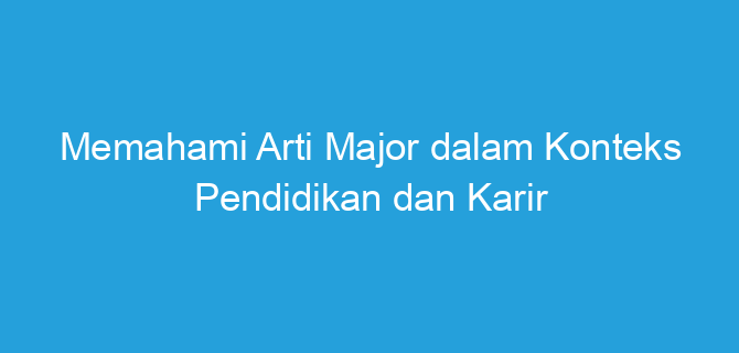 Memahami Arti Major dalam Konteks Pendidikan dan Karir
