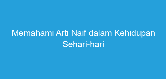 Memahami Arti Naif dalam Kehidupan Sehari-hari