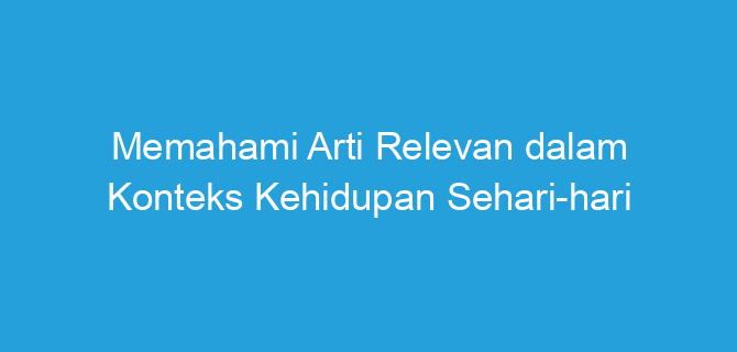 Memahami Arti Relevan dalam Konteks Kehidupan Sehari-hari