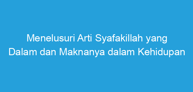 Menelusuri Arti Syafakillah yang Dalam dan Maknanya dalam Kehidupan