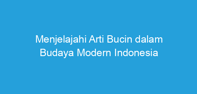 Menjelajahi Arti Bucin dalam Budaya Modern Indonesia