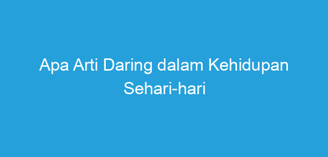 Apa Arti Daring dalam Kehidupan Sehari-hari