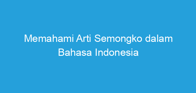 Memahami Arti Semongko dalam Bahasa Indonesia